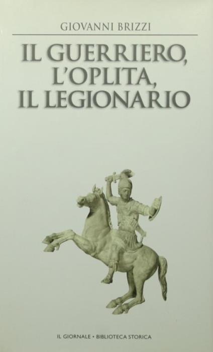 Il guerriero, l'oplita, il legionario Gli eserciti nel mondo classico - Giovanni Brizzi - copertina