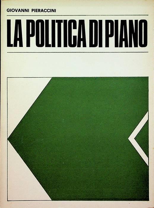 La politica di piano: discorso tenuto alla Camera dei Deputati il 2 dicembre 1966 a conclusione del dibattito generale sul piano quinquennale di svilupp - Giovanni Pieraccini - copertina