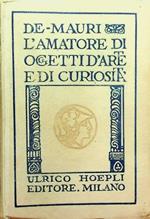 L' amatore di oggetti d'arte e di curiosità, pittura, incisione, scoltura in avorio, piccola scoltura, scoltura microscopica, mobili, intarsio, vetri, orologi, opere di stagno, ceroplastica, armi e armature, pietre incise (cammei ed in incavo), scacc