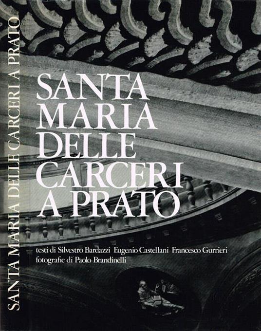 Santa Maria delle Carceri a Prato: il punto d'arrivo delle elaborazioni architettoniche dell'età dell'umanesimo - Silvestro Bardazzi - copertina