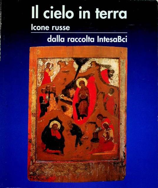 Il cielo in terra: Icone russe dalla collezione IntesBci: Bolzano, Castel Roncolo 23 novembre 2001 - 13 gennaio 2002 - Carlo Pirovano - copertina