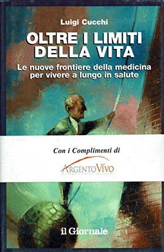 Oltre i limiti della vita : Le nuove frontiere della medicina per vivere a lungo in salute - Luigi Cucchi - copertina