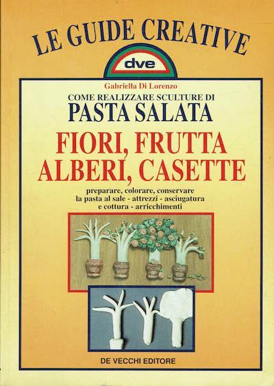 Come realizzare sculture di pasta salata. Fiori, frutta, alberi, casette - Gabriella Di Lorenzo - copertina