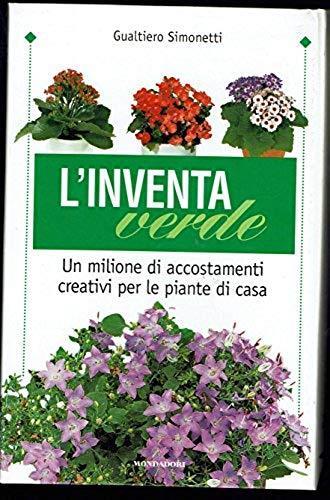 L' inventa verde. Un milione di accostamenti creativi per le piante di casa - Gualtiero Simonetti - copertina