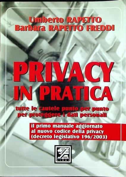 Privacy in pratica: tutte le cautele punto per punto per proteggere i dati personali - Umberto Rapetto - copertina