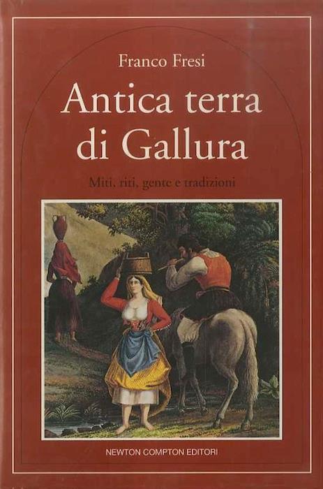 Antica terra di Gallura. Storia, miti e tradizioni autentiche sarde - Franco Fresi - copertina