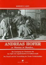 Andreas Hofer zu Mantua in Banden...: die Zuneigung der Mantuaner für das Opfer der napoleonischen Gewaltherrschaft: der Prozeβ und die Verurteilung des Tiroler Freiheitshelden