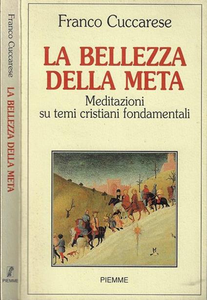 La bellezza della meta. Meditazioni su temi cristiani fondamentali - Franco Cuccarese - copertina