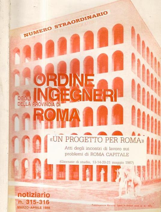 Ordine degli Ingegneri della provincia di Roma - " Un progetto per Roma " Atti degli incontri di lavoro sui problemi di Roma Capitale. Notiziario n. 315 - 316 - copertina