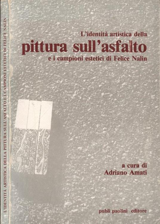 L' identità artistica della pittura sull' asfalto e i campioni estetici di Felice Nalin - Adriano Amati - copertina