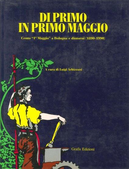 Di Primo in Primo Maggio. Cento "1° Maggio" a Bologna e Dintorni (1890-1990) - copertina
