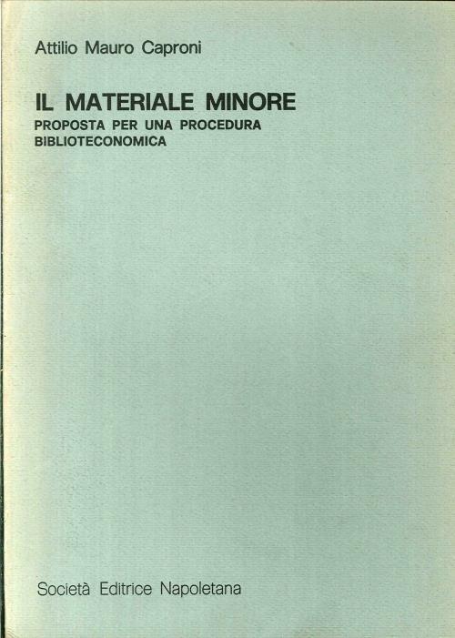 Il Materiale Minore. Proposta per una Procedura Biblioteconomica - Attilio Mauro Caproni - copertina