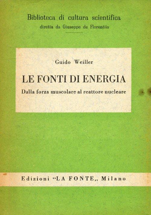 Le fonti di energia. Dalla forza muscolare al rettore nucleare - Guido Weiller - copertina