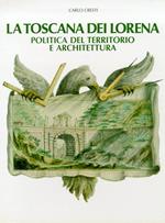La Toscana dei Lorena. Politica del Territorio e Architettura