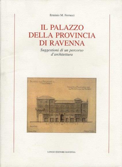 Il Palazzo della Provincia di Ravenna. Suggestioni di un percorso d'architettura - copertina