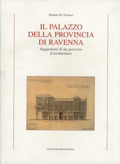 Il Palazzo della Provincia di Ravenna. Suggestioni di un percorso d'architettura - copertina