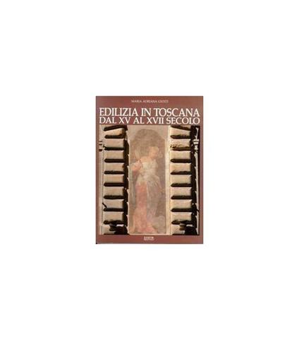 Edilizia in Toscana dal XV al XVII secolo - Maria Adriana Giusti - copertina
