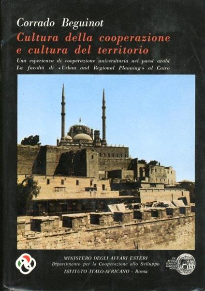 Cultura delle Cooperazione e Cultura del Territorio. Una Esperienza di Cooperazione Universitaria nei Paesi Arabi la Facoltà di "Urban and Regional Planning" al Cairo - Corrado Beguinot - copertina