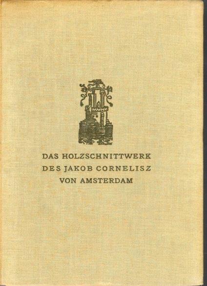 Das Holzschnittwerk des Jakob Cornelisz von Amsterdam - Kurt Steinbart - copertina