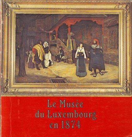 Le Musée Du Luxembourg En 1874. Peintures - copertina