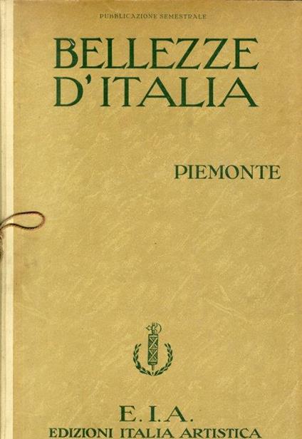 Bellezze d'Italia. Pubblicazione Illustrata semestrale. Anno VII Volume III. Parte Prima: Piemonte. Parte Seconda: Industria Italiana - Mario Giordano - copertina