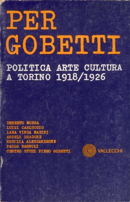 Per Gobetti. Politica. Arte. Cultura a Torino 1918-1926 - copertina