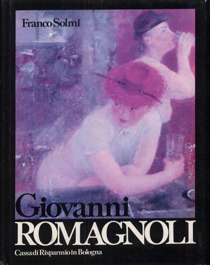 Giovanni Romagnoli. Itinerario critico-bibliografico, bibliografia e schede delle opere di proprietà della Cassa di Risparmio in Bologna - Franco Solmi - copertina