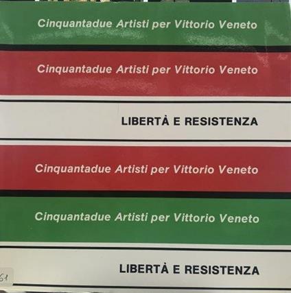 Libertà e Resistenza. Cinquantadue artisti per Vittorio Veneto - copertina