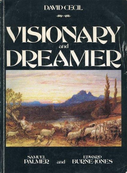 Visionary and Dreamer. Two poetic painters. Samuel Palmer and Edward Burne-Jones - David Cecil - copertina