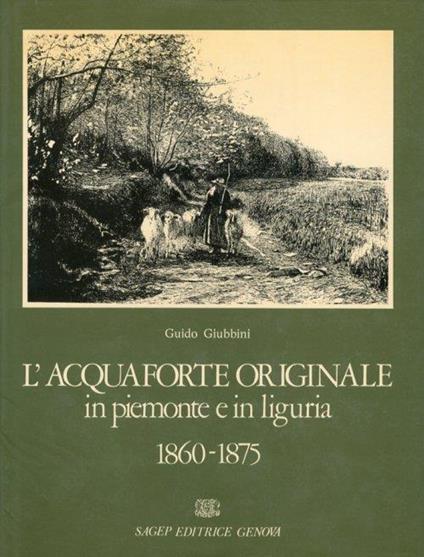 L' acquaforte originale in piemonte e in liguria 1860-1875 - Guido Giubbini - copertina