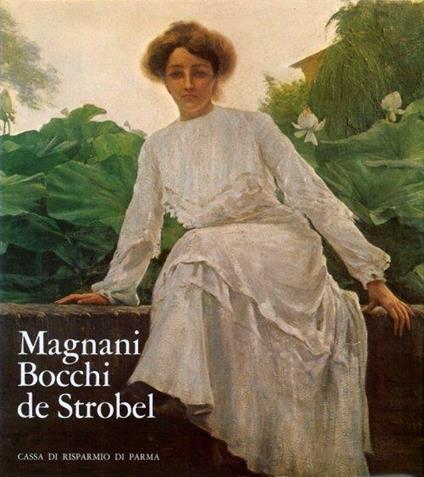 Magnani, Bocchi, De Strobel. Tre pittori di Parma tra Ottocento e Novecento - Roberto Tassi - copertina