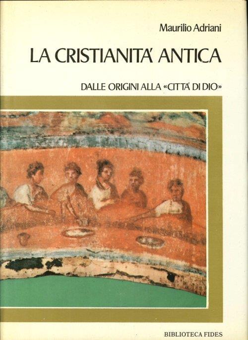 La Cristianità Antica. Dalle Origini alla Città di Dio - Maurilio Adriani - copertina