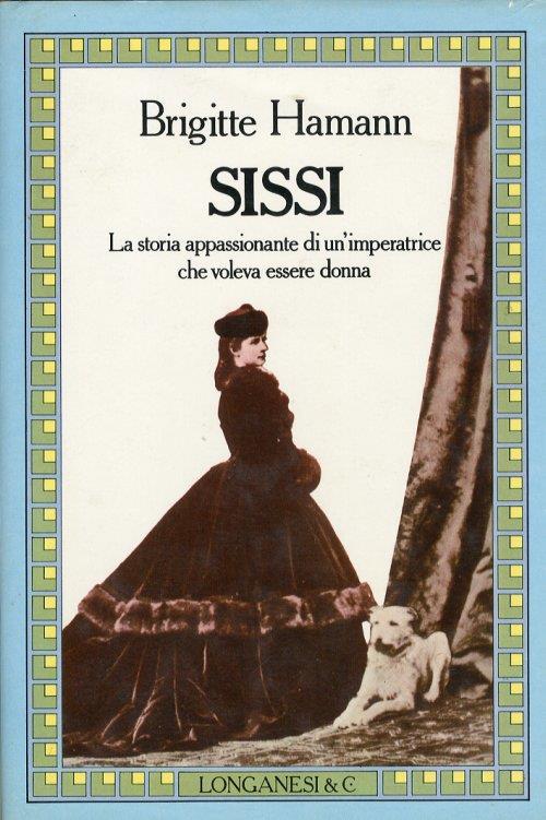 Sissi. La Storia Appassionata di un' Imperatrice che Voleva Essere Donna - Brigitte Hamann - copertina