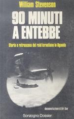 90 minuti a Entebbe. Storia e retroscena del raid israeliano in Uganda. Documentazione di Uri Dan