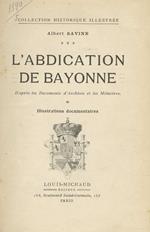 L' abdication de Bayonne. Daprès les Documents dArchives et les Mémoires