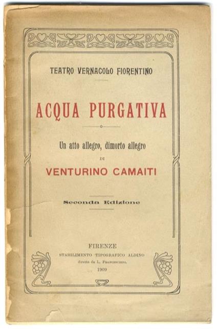 Acqua purgativa. Un atto allegro, dimorto allegro. Rappresentato la prima volta il 9 Marzo 1909, al R. Teatro Alfieri di Firenze, dalla Compagnia comica Toscana Raffaello Landini, diretta da Andrea Niccòli. Seconda Edizione - Venturino Camaiti - copertina