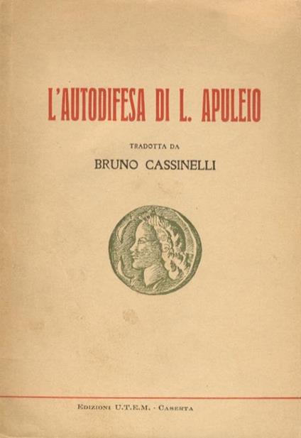 L' autodifesa apologia di sé e della magia. Tradotta e annotata da Bruno Cassinelli. Con l'aggiunta di notizie biografiche e storiche intorno alla vita e al processo di Apuleio - Apuleio - copertina