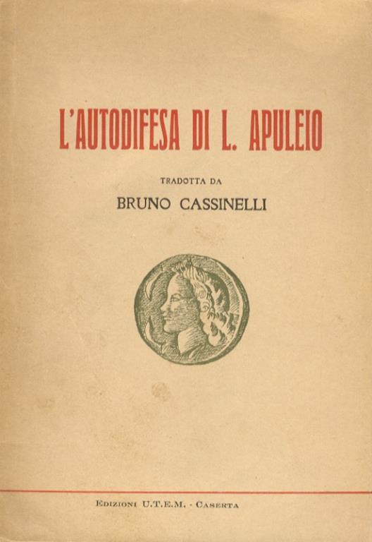 L' autodifesa apologia di sé e della magia. Tradotta e annotata da Bruno Cassinelli. Con l'aggiunta di notizie biografiche e storiche intorno alla vita e al processo di Apuleio - Apuleio - copertina