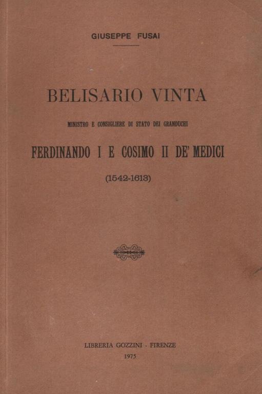 Belisario Vinta ministro e consigliere di stato dei Granduchi Ferdinando I e Cosimo II dè Medici 1542-1613 - Giuseppe Fusai - copertina