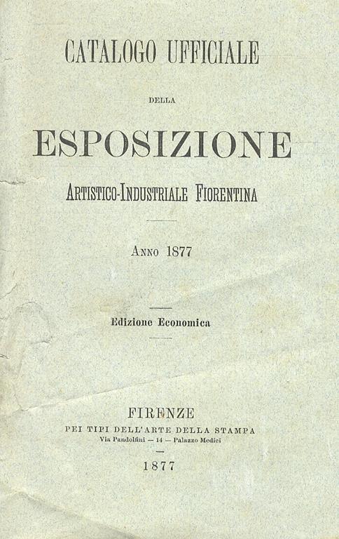 Catalogo Ufficiale Della Esposizione Artistico-Industriale Fiorentina. Anno  1877. Edizione Eeconomica - Libro Usato - ND - | IBS