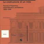 La costruzione di un mito. Ticinesi d'Argentina: committenza e architettura (1850-1940)