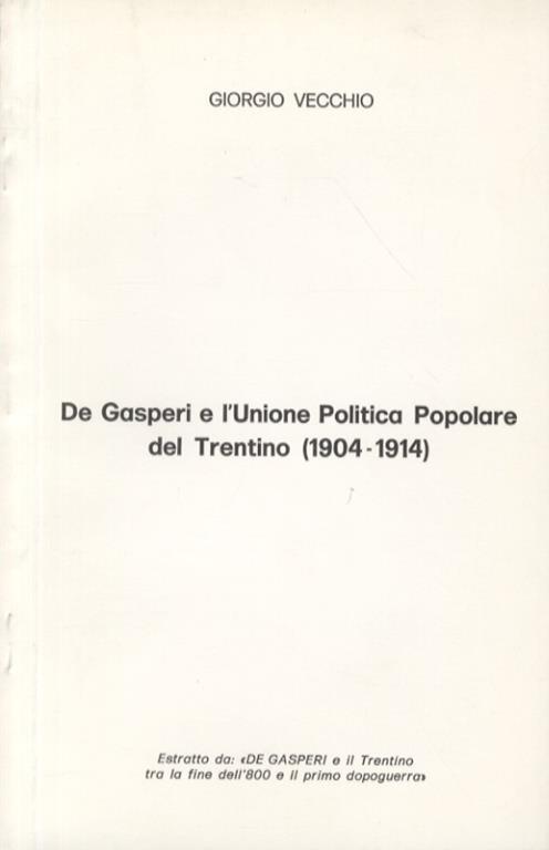 De Gasperi e l'Unione Politica Popolare del Trentino 1904-1914 - Giorgio Vecchio - copertina