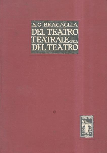 Del Teatro teatrale ossia del teatro. Con 200 riproduzioni di apparati e bozzetti scenici - A. Giulio Bragaglia - copertina