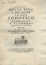 Della vita e del culto del beato Lodovico Alemanni o Alamanni cardinale di S. Chiesa. Libri due scritti da Domenico Maria Manni accademico della Crusca