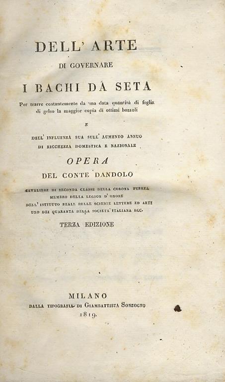 Dellarte di governare i bachi da seta. Per trarre costantemente da una data quantità di foglia di gelso la maggior copia di ottimi bozzoli e dellinfluenza sua sullaumento annuo di ricchezza domestica e nazionale. Terza edizione - Vincenzo Dandolo - copertina