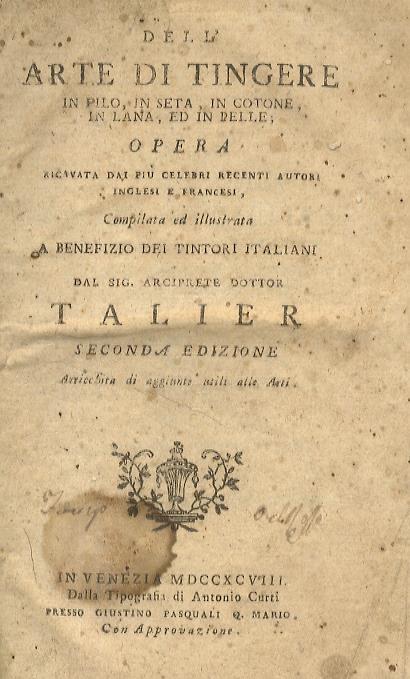 Dell'arte di tingere in filo, in seta, in cotone, in lana, ed in pelle, opera ricavata dai più celebri recenti autori inglesi e francesi, compilata ed illustrata a benefezio dei tintori italiani dal sig. arciprete dottor Talier. Seconda edizione arricchit - Angelo Natale Talier - copertina