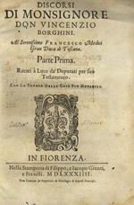 Discorsi di monsignore don Vincenzio Borghini. Al serenissimo Francesco Medici gran duca di Toscana. Parte prima -seconda. Recati a luce dà deputati per suo testamento. Con la tavola delle cose piu notabili