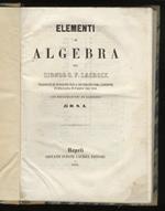 Elementi di algebra tradotti in italiano sulla decomasettima edizione pubblicata in Parigi nel 1851, con dilucidazioni ed aggiunte di D.S.A