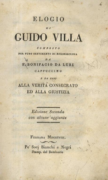 Elogio di Guido Villa composto per puro sentimento di riconoscenza da f. Bonifacio da Luri cappuccino e da esso alla verità consecrato ed alla giustizia. Edizione seconda con alcune aggiunte - Bonifacio Da Luri - copertina