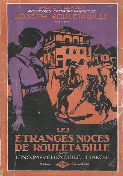 Les Etranges Noces de Rouletabille. 1ère Partie: L'Incompréhensible Fiancée - 2ème Partie: Les Mystères du Bosphore. Suite du Chateau Noir - Gaston Leroux - copertina